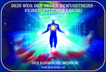 Feinstoffliche Bewusstseinsebene des neuen kosmischen Menschen! Feinstoffliche Bewusstseinsebene des neuen kosmischen Menschen!